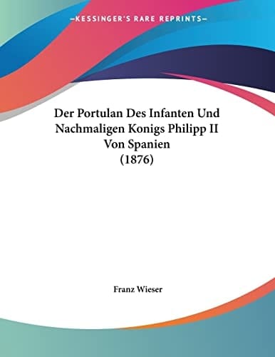 Der Portulan Des Infanten Und Nachmaligen Konigs Philipp II Von Spanien (1876) (German Edition)