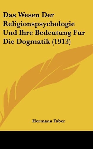 Das Wesen Der Religionspsychologie Und Ihre Bedeutung Fur Die Dogmatik (1913) (German Edition)