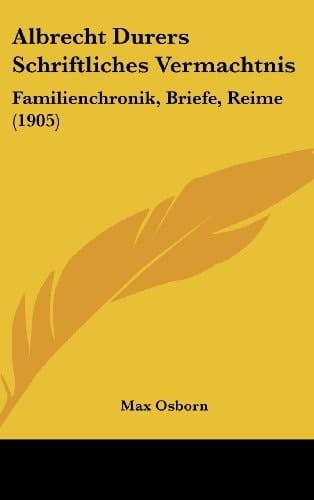 Albrecht Durers Schriftliches Vermachtnis: Familienchronik, Briefe, Reime (1905) (German Edition)