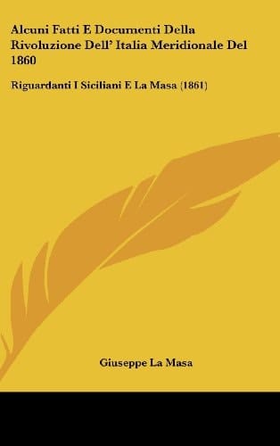 Alcuni Fatti E Documenti Della Rivoluzione Dell' Italia Meridionale Del 1860: Riguardanti I Siciliani E La Masa (1861) (Italian Edition)