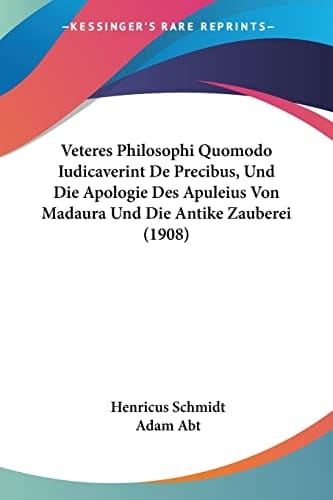 Veteres Philosophi Quomodo Iudicaverint De Precibus, Und Die Apologie Des Apuleius Von Madaura Und Die Antike Zauberei (1908) (Latin Edition)