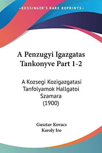 A Penzugyi Igazgatas Tankonyve Part 1-2: A Kozsegi Kozigazgatasi Tanfolyamok Hallgatoi Szamara (1900) (Hebrew Edition)