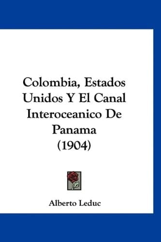 Colombia, Estados Unidos Y El Canal Interoceanico De Panama (1904) (Spanish Edition)