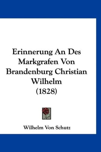 Erinnerung An Des Markgrafen Von Brandenburg Christian Wilhelm (1828) (German Edition)