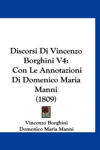 Discorsi Di Vincenzo Borghini V4: Con Le Annotazioni Di Domenico Maria Manni (1809) (Italian Edition)