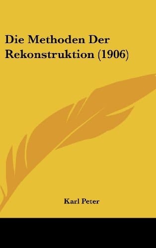 Die Methoden Der Rekonstruktion (1906) (German Edition)