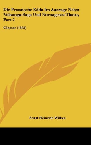Die Prosaische Edda Im Auszuge Nebst Volsunga-Saga Und Nornagests-Thattr, Part 2: Glossar (1883) (German Edition)
