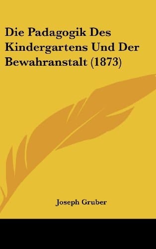 Die Padagogik Des Kindergartens Und Der Bewahranstalt (1873) (German Edition)