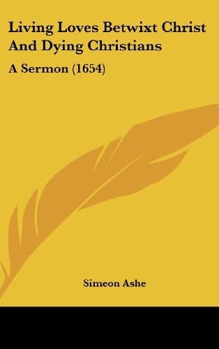 Living Loves Betwixt Christ and Dying Christians: A Sermon (1654)