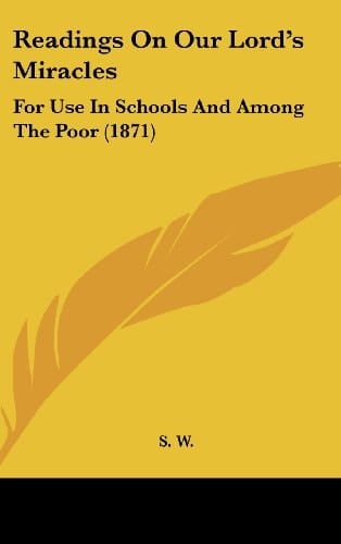 Readings on Our Lord's Miracles: For Use in Schools and Among the Poor (1871)