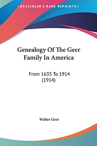 Genealogy Of The Geer Family In America: From 1635 To 1914 (1914)