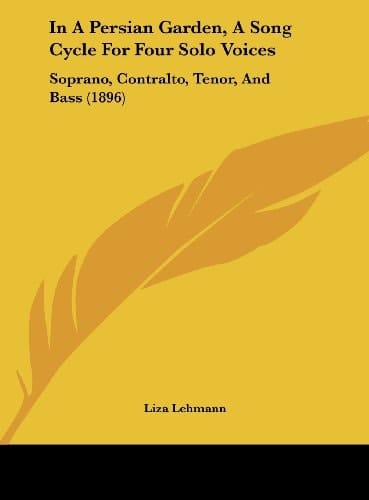 In A Persian Garden, A Song Cycle For Four Solo Voices: Soprano, Contralto, Tenor, And Bass (1896)