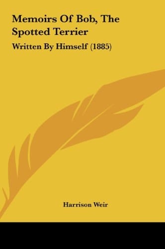 Memoirs of Bob, the Spotted Terrier: Written by Himself (1885)