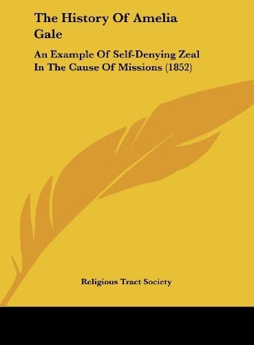 The History of Amelia Gale: An Example of Self-Denying Zeal in the Cause of Missions (1852)