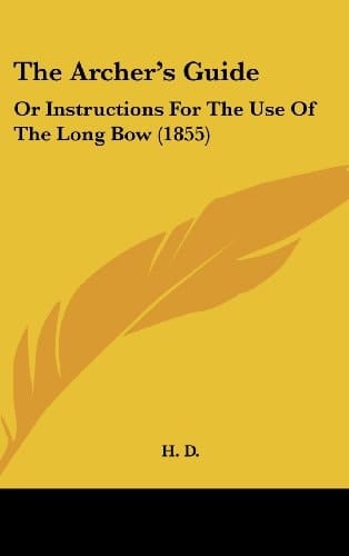 The Archer's Guide: Or Instructions for the Use of the Long Bow (1855)