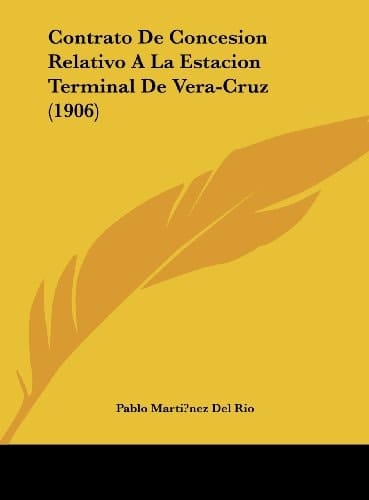 Contrato de Concesion Relativo a la Estacion Terminal de Vera-Cruz (1906) (Spanish Edition)