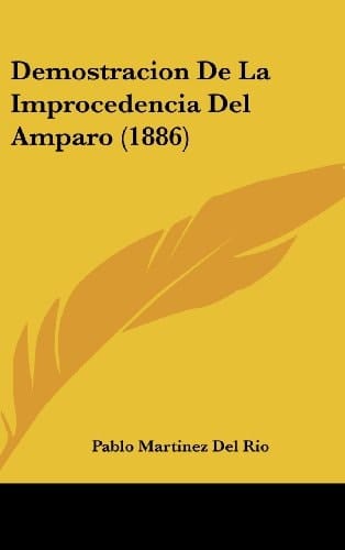 Demostracion de La Improcedencia del Amparo (1886) (Spanish Edition)