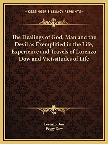 The Dealings of God, Man and the Devil as Exemplified in the Life, Experience and Travels of Lorenzo Dow and Vicissitudes of Life