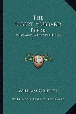 The Elbert Hubbard Book: Wise And Witty Writings