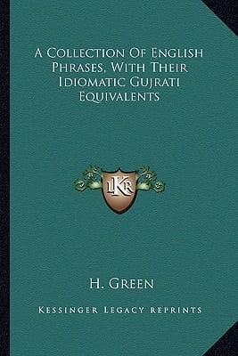 A Collection Of English Phrases, With Their Idiomatic Gujrati Equivalents