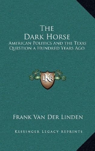 The Dark Horse: American Politics and the Texas Question a Hundred Years Ago