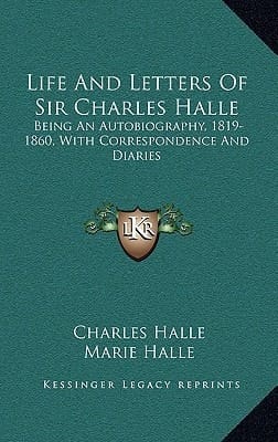 Life And Letters Of Sir Charles Halle: Being An Autobiography, 1819-1860, With Correspondence And Diaries