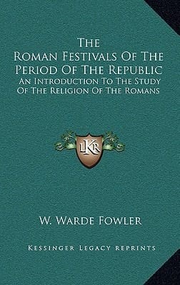 The Roman Festivals Of The Period Of The Republic: An Introduction To The Study Of The Religion Of The Romans