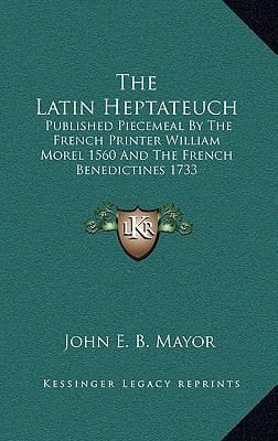 The Latin Heptateuch: Published Piecemeal By The French Printer William Morel 1560 And The French Benedictines 1733