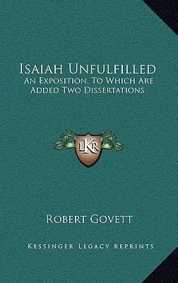 Isaiah Unfulfilled: An Exposition, To Which Are Added Two Dissertations