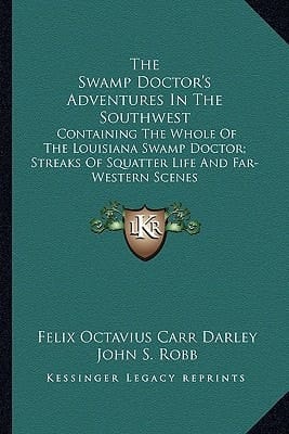 The Swamp Doctor's Adventures In The Southwest: Containing The Whole Of The Louisiana Swamp Doctor; Streaks Of Squatter Life And Far-Western Scenes