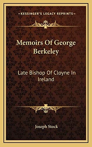 Memoirs Of George Berkeley: Late Bishop Of Cloyne In Ireland