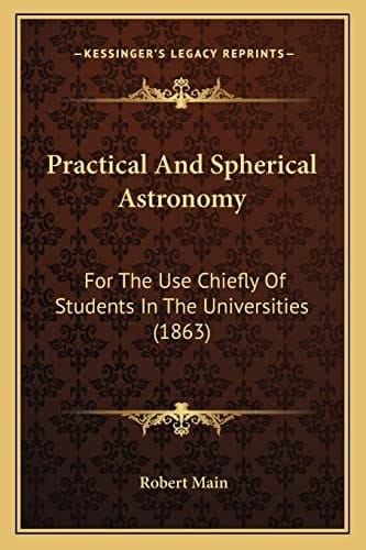Practical And Spherical Astronomy: For The Use Chiefly Of Students In The Universities (1863)