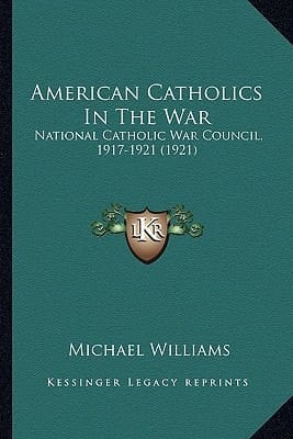 American Catholics In The War: National Catholic War Council, 1917-1921 (1921)