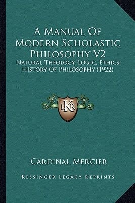 A Manual Of Modern Scholastic Philosophy V2: Natural Theology, Logic, Ethics, History Of Philosophy (1922)