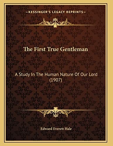 The First True Gentleman: A Study In The Human Nature Of Our Lord (1907)