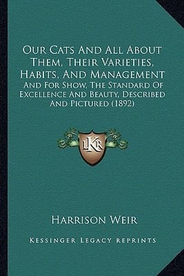 Our Cats And All About Them, Their Varieties, Habits, And Management: And For Show, The Standard Of Excellence And Beauty, Described And Pictured (1892)