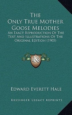 The Only True Mother Goose Melodies: An Exact Reproduction Of The Text And Illustrations Of The Original Edition (1905)