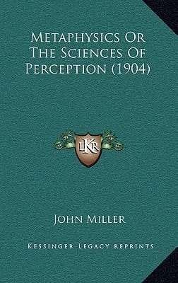 Metaphysics Or The Sciences Of Perception (1904)
