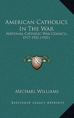American Catholics In The War: National Catholic War Council, 1917-1921 (1921)