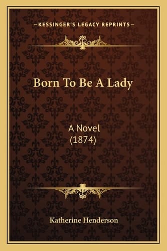 Born To Be A Lady: A Novel (1874)