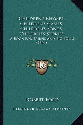 Children's Rhymes, Children's Games, Children's Songs, Children's Stories: A Book For Bairns And Big Folks (1904)