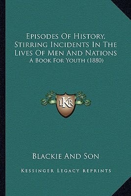 Episodes Of History, Stirring Incidents In The Lives Of Men And Nations: A Book For Youth (1880)
