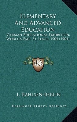 Elementary And Advanced Education: German Educational Exhibition, World's Fair, St. Louis, 1904 (1904)