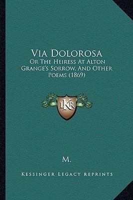 Via Dolorosa: Or The Heiress At Alton Grange's Sorrow, And Other Poems (1869)
