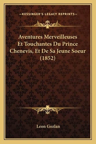 Aventures Merveilleuses Et Touchantes Du Prince Chenevis, Et De Sa Jeune Soeur (1852) (French Edition)
