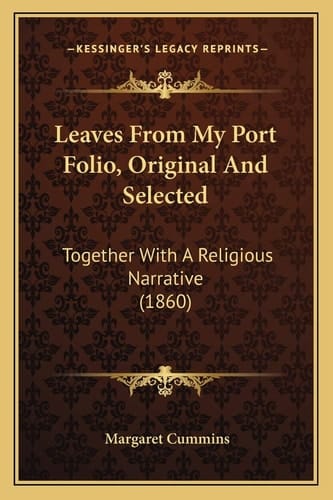 Leaves From My Port Folio, Original And Selected: Together With A Religious Narrative (1860)