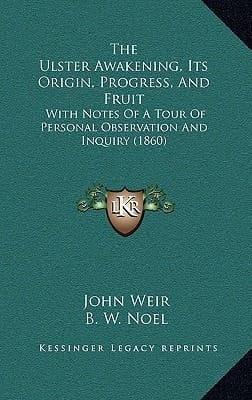 The Ulster Awakening, Its Origin, Progress, And Fruit: With Notes Of A Tour Of Personal Observation And Inquiry (1860)
