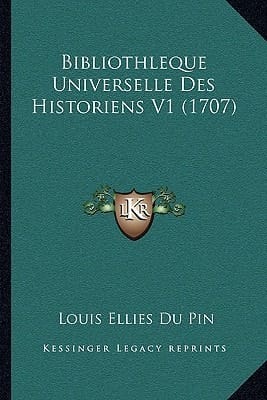 Bibliothleque Universelle Des Historiens V1 (1707) (French Edition)