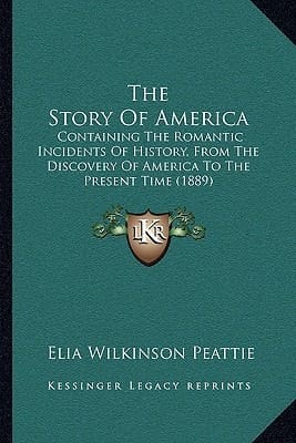 The Story Of America: Containing The Romantic Incidents Of History, From The Discovery Of America To The Present Time (1889)