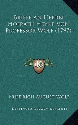 Briefe An Herrn Hofrath Heyne Von Professor Wolf (1797) (German Edition)